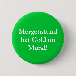 Morgenstund Hut Gold im Mund! Button