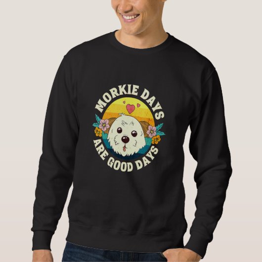 Morkie Days Are Good Days Sweatshirt (Vorderseite)