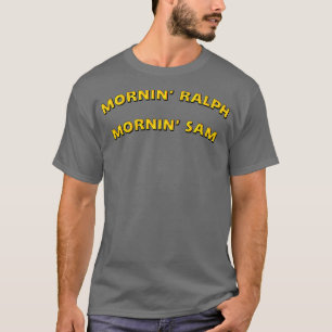 Mornin Ralph Mornin Sam T-Shirt