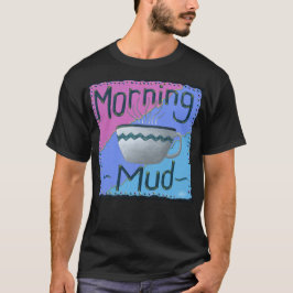 Morning Mud T - Shirt