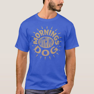 Mornings With My Dog892 T-Shirt