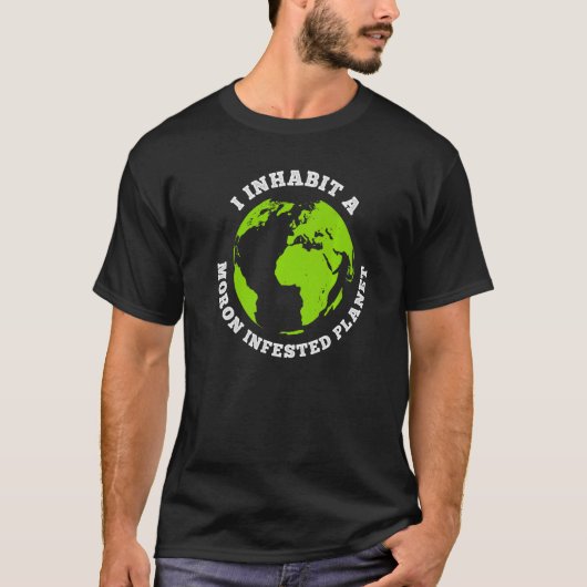 Moron Infested Planet Funny Earth I Bewohne Erde T-Shirt (Vorderseite)