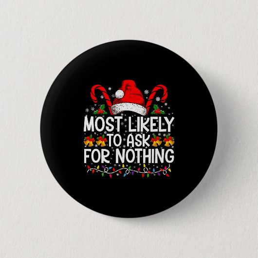 Most Likely To Ask For Nothing Christmas Matching Button (Vorderseite)