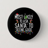Most Likely To Ask Santa To Define Good Christmas Button (Vorderseite)