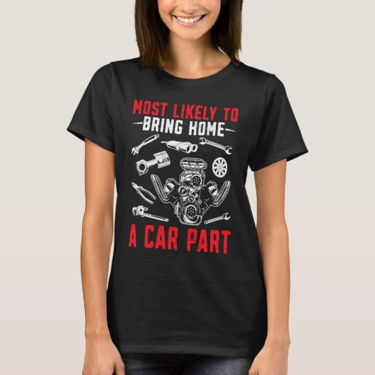 Most likely to bring home a car part Car Mechanic  T-Shirt (Vorderseite)