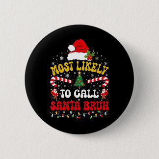 Most Likely To Call Santa Bruh Xmas Funny Matching Button