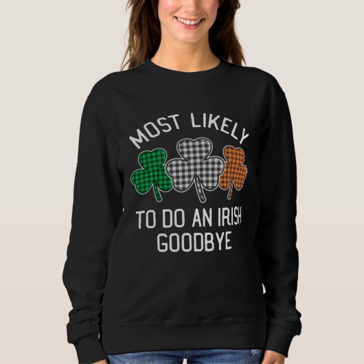 Most Likely To Do An Irish Goodbye St Patrick's Da Sweatshirt (Vorderseite)
