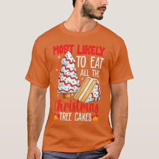 Most Likely to Eat Allhe Christmasree Cakes Funny  T-Shirt