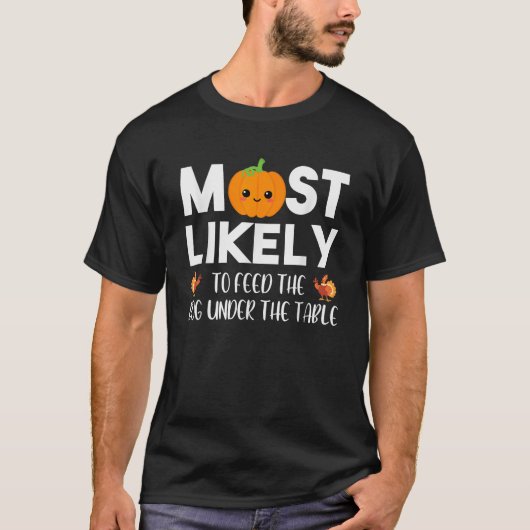 Most Likely To Feed The Dog Under Table Thanksgivi T-Shirt (Vorderseite)