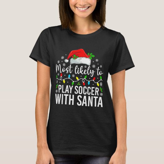 Most Likely To Play Soccer With Santa Christmas Fa T-Shirt (Vorderseite)
