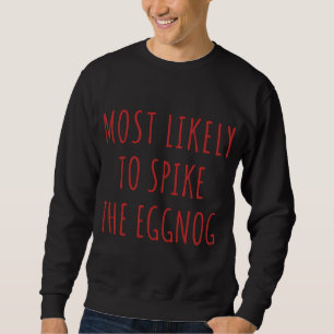 Most Likely To Spike The Eggnog Family Christmas P Sweatshirt