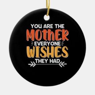 Mother Art You Are The Mother They Wishes Keramik Ornament