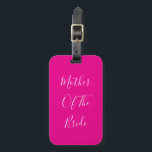 Mother Of The Bride Hot Pink Wedding Gift Favor Gepäckanhänger<br><div class="desc">'Mother Of The Bride' printed in beautiful and elegant text,  this is perfect for the mother of the bride! You may personalize by changing the text as you wish.</div>