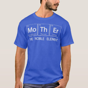 Mother Periodic Table The Noble Element, Science M T-Shirt
