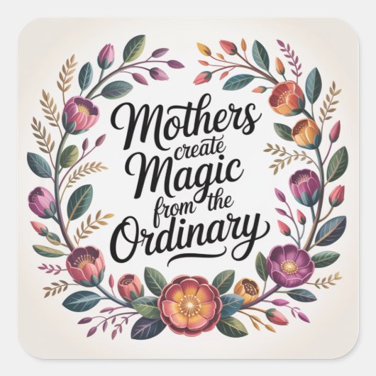 Mothers Create Magic From The Ordinary Quadratischer Aufkleber (Vorderseite)