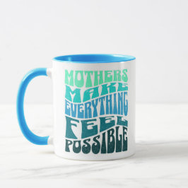 Mothers Make Everything Possible – Green Blue Mug Tasse