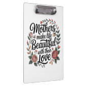 Mothers Make Life Beautiful With Their Love Klemmbrett (Rechts)