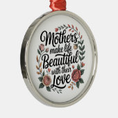 Mothers Make Life Beautiful With Their Love Ornament Aus Metall (Rechts)