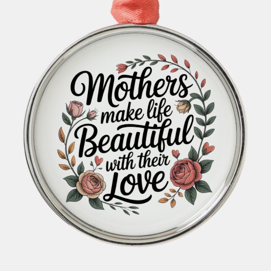 Mothers Make Life Beautiful With Their Love Ornament Aus Metall (Vorne)