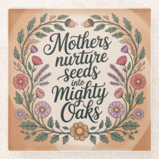 Mothers Nurture Seeds Into Mighty Oaks Glasuntersetzer