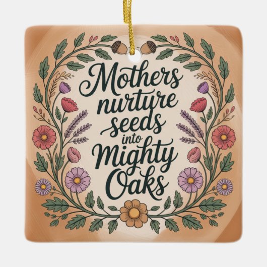Mothers Nurture Seeds Into Mighty Oaks Keramikornament (Vorderseite)