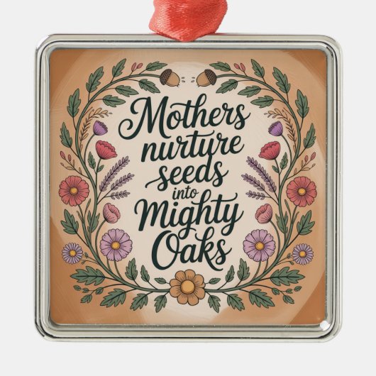 Mothers Nurture Seeds Into Mighty Oaks Ornament Aus Metall (Vorne)