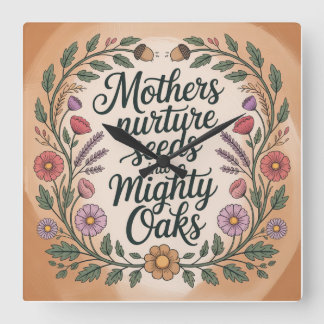Mothers Nurture Seeds Into Mighty Oaks Quadratische Wanduhr