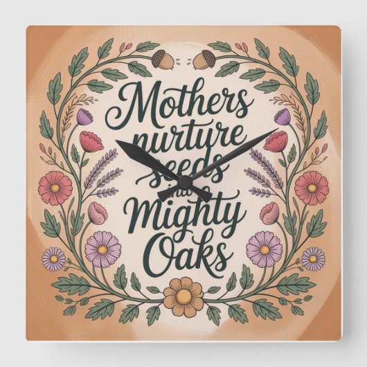 Mothers Nurture Seeds Into Mighty Oaks Quadratische Wanduhr (Vorderseite)