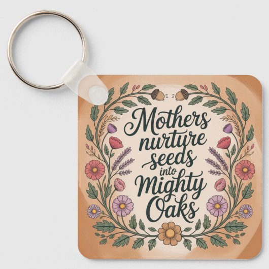 Mothers Nurture Seeds Into Mighty Oaks Schlüsselanhänger (Vorderseite)