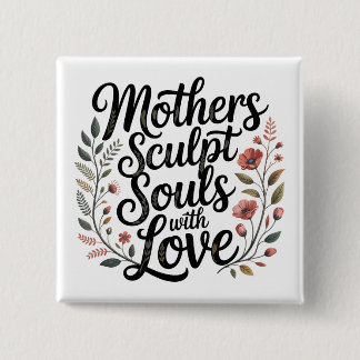 Mothers Sculpt Souls With Love Button