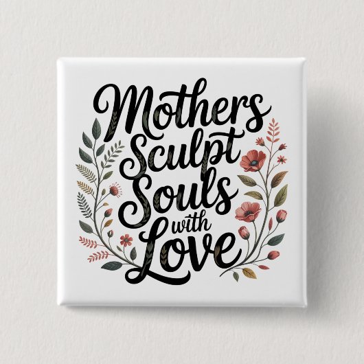 Mothers Sculpt Souls With Love Button (Vorderseite)