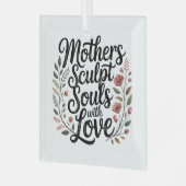 Mothers Sculpt Souls With Love Ornament Aus Glas (Vorderseite links)