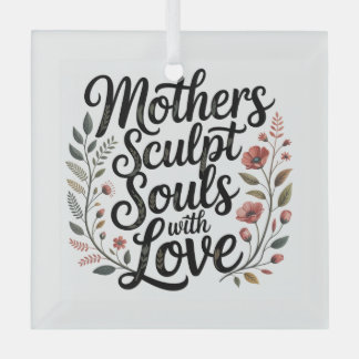Mothers Sculpt Souls With Love Ornament Aus Glas
