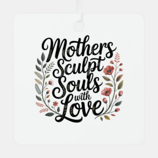 Mothers Sculpt Souls With Love Ornament Aus Metall