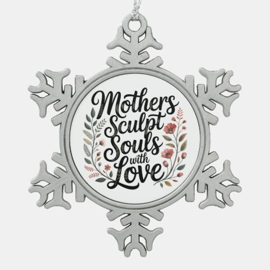 Mothers Sculpt Souls With Love Schneeflocken Zinn-Ornament (Vorderseite)