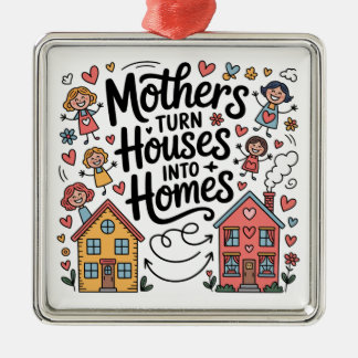 Mothers Turn Houses Into Homes Ornament Aus Metall