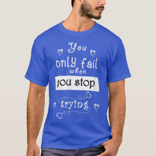 Motivation Zitat, Sie versage nur, wenn Sie versuc T-Shirt