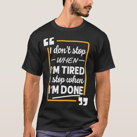 Motivational Stop When I'm Tired I stop When I'm D T-Shirt (Vorderseite)