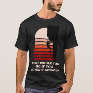 MOTIVIEREND CLIMB, WAS WÜRDEN SIE TUN, WENN SIE WÄ T-Shirt