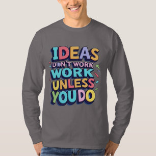 Motivierend "Ideen funktionieren nur, wenn du es t T-Shirt