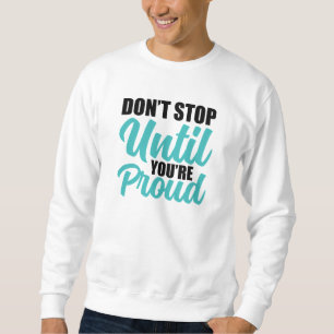 motivierend Zitat: "Halt nicht auf, bis du stolz b Sweatshirt