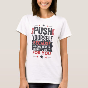 Motivierendes Zitat: Push Dich Selbst T-Shirt