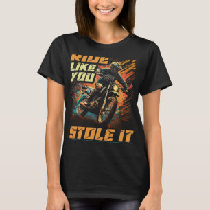 Motocross Racer Ride wie du es gestohlen hast Dirt T-Shirt