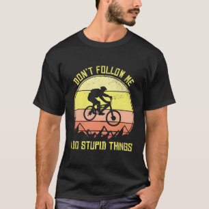 Mountain Bike Folgen Sie mir nicht, ich tue dumme T-Shirt