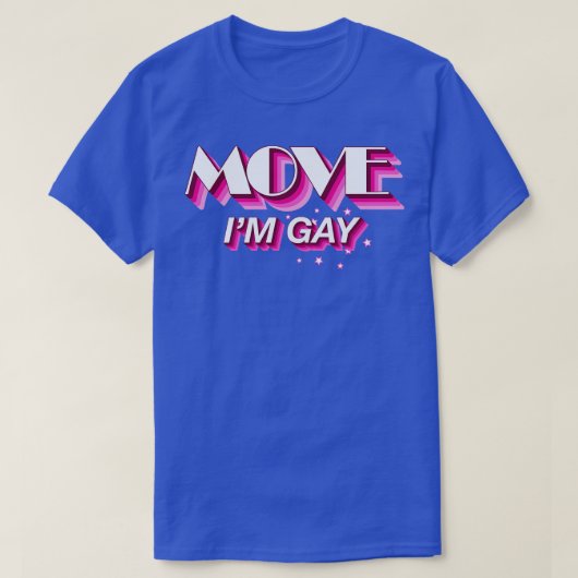Move Im Gay Funny Sassy Quote T-Shirt (Design vorne)