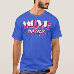 Move Im Gay Funny Sassy Quote T-Shirt