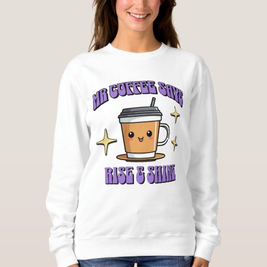Mr Coffee sagt: Aufstehen und Strahlen Sweatshirt (Vorderseite)
