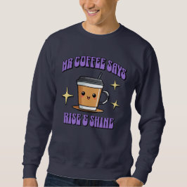 Mr Coffee sagt: Aufstehen und Strahlen Sweatshirt