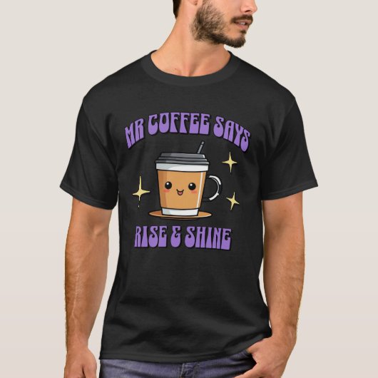 Mr Coffee Says Rise & Shine T-Shirt (Vorderseite)