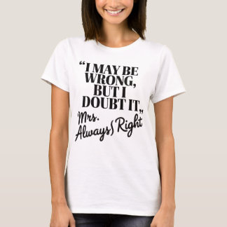 Mrs Immer right Funny Zitat T - Shirt